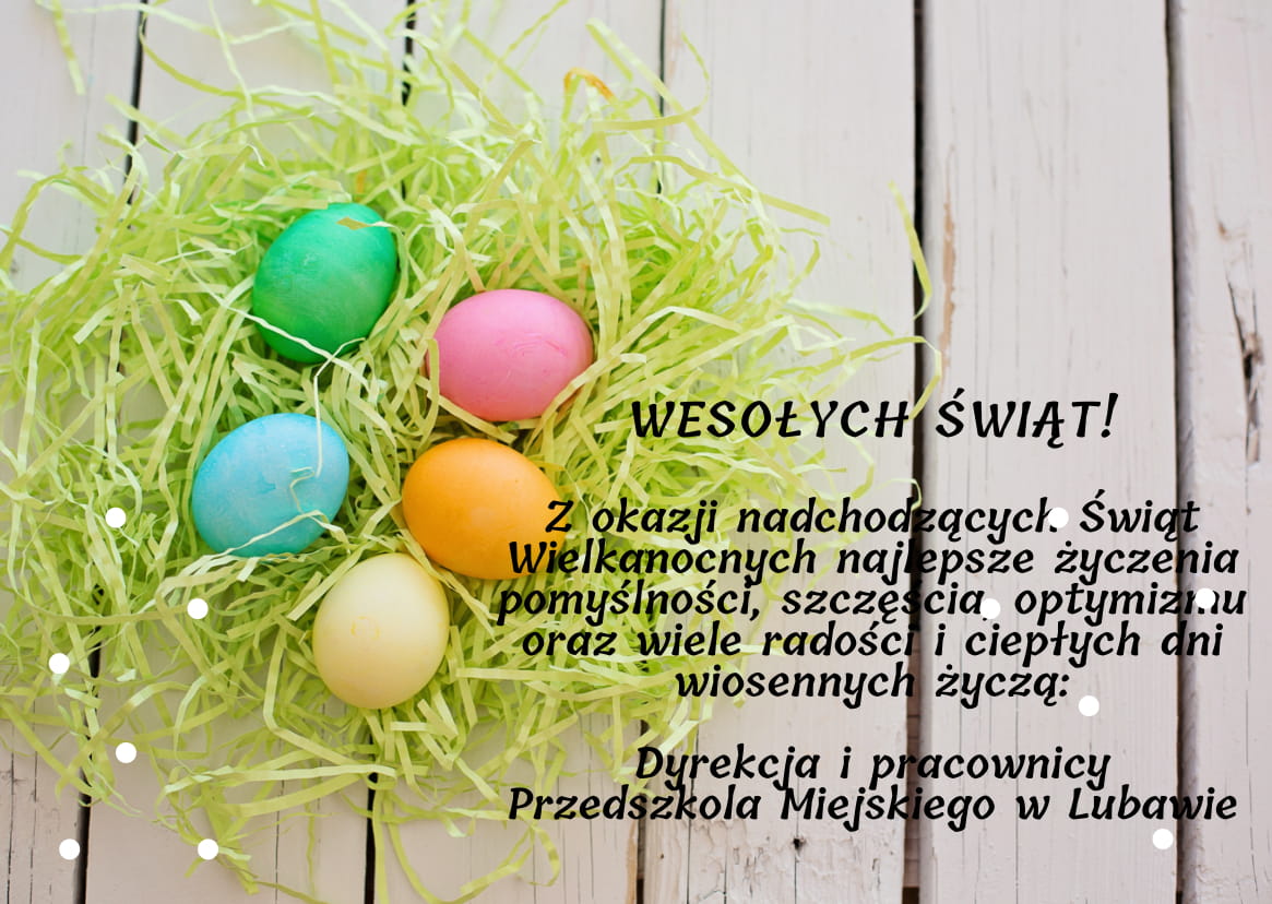Z okazji nadchodzących Świąt Wielkanocnych najlepsze życzenia pomyślności, szczęścia, optymizmu oraz wiele radości i ciepłych dni wiosennych życzą: Dyrekcja i pracownicy Przedszkola Miejskiego w Lubawie